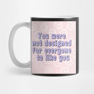 You were not designed for everyone to like you Mug